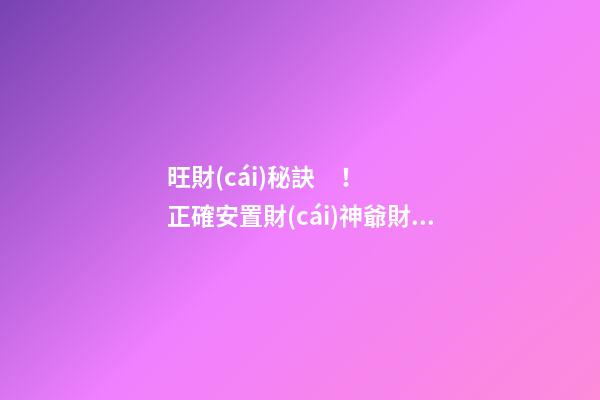 旺財(cái)秘訣！正確安置財(cái)神爺財(cái)源滾滾
